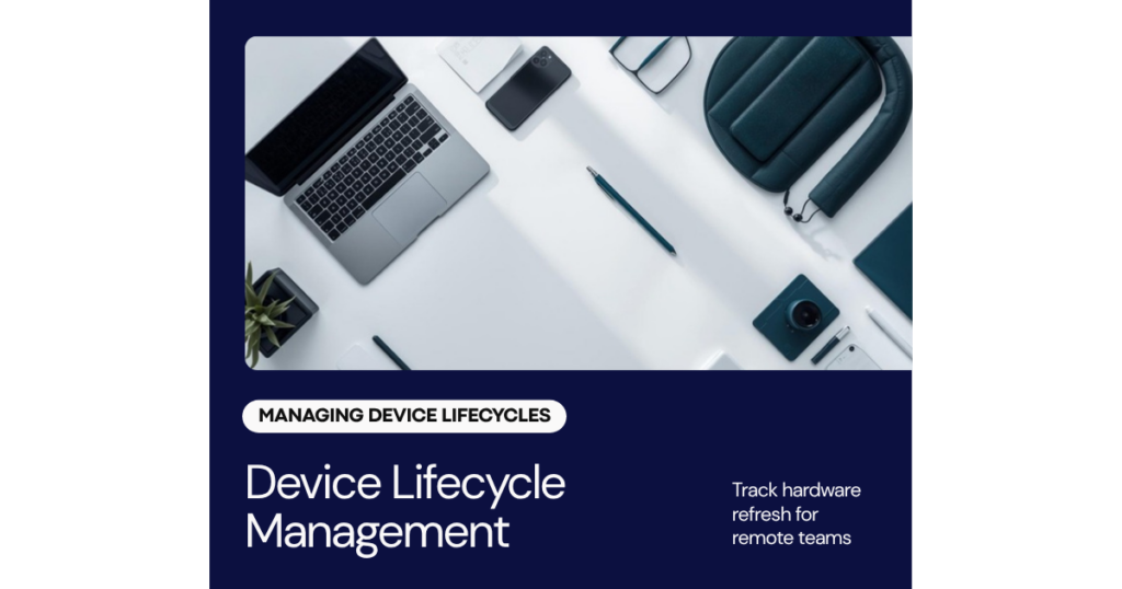 Device Lifecycle Management: How to Track, Maintain, and Refresh Hardware for Remote Teams