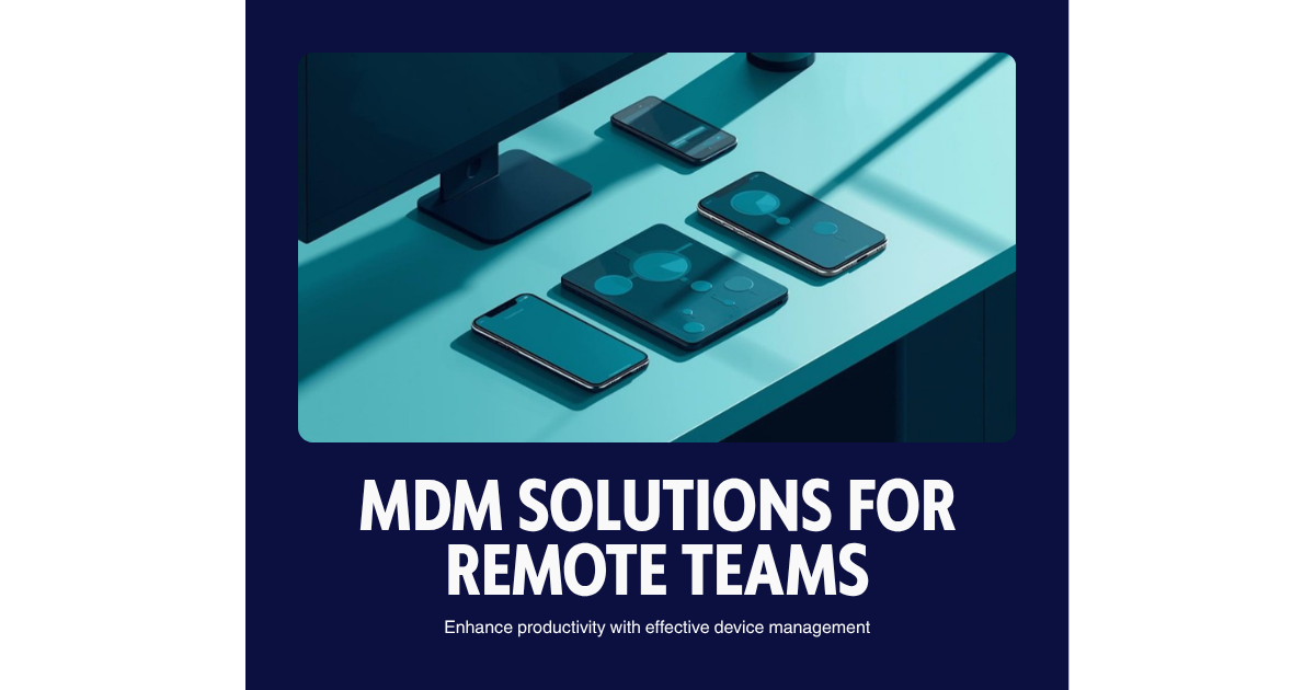 MDM solutions for managing remote team devices and endpoints